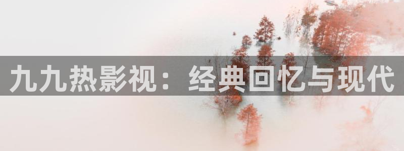 金桔柠檬汁视频：九九热影视：经典回忆与现代