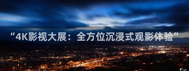 金桔视频下载：“4K影视大展：全方位沉浸式观影体验”